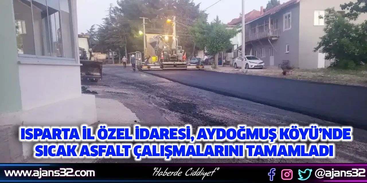Isparta İl Özel İdaresi, Aydoğmuş Köyü’nde Sıcak Asfalt Çalışmalarını Tamamladı