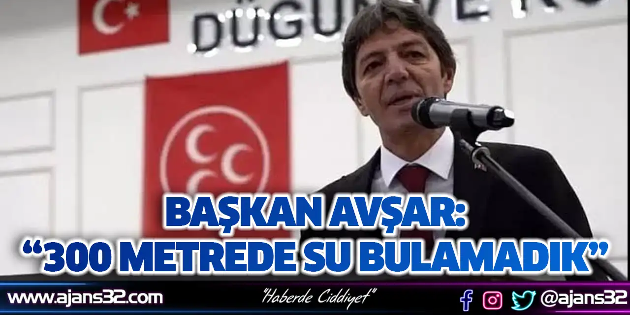 Başkan Avşar: “300 Metrede Su Bulamadık”