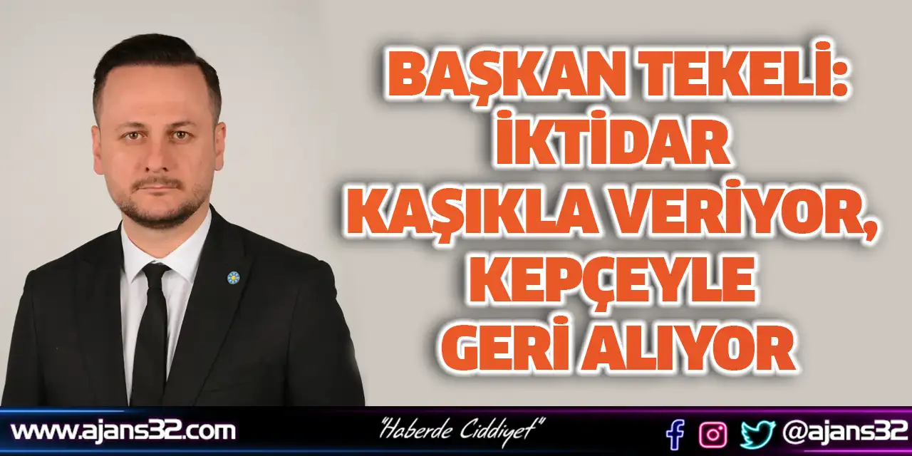 Başkan Tekeli: İktidar Kaşıkla Veriyor, Kepçeyle Geri Alıyor