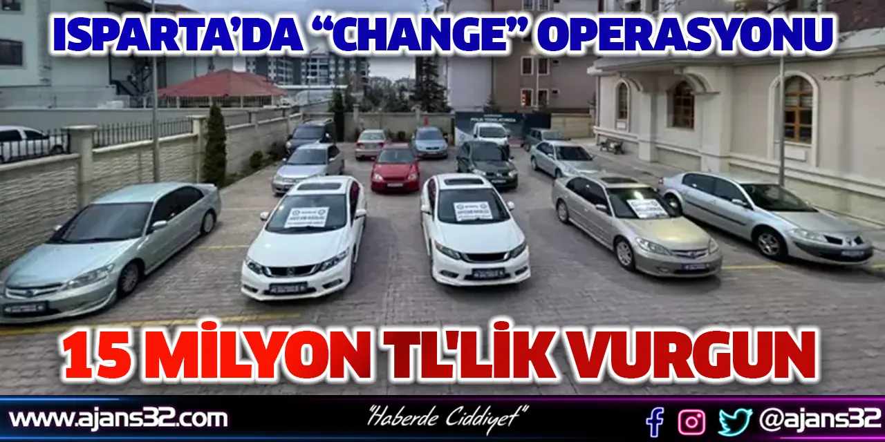 Isparta’da ‘‘Change’’ Operasyonu