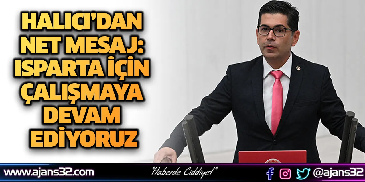 Halıcı’dan Net Mesaj: Isparta İçin Çalışmaya Devam Ediyoruz