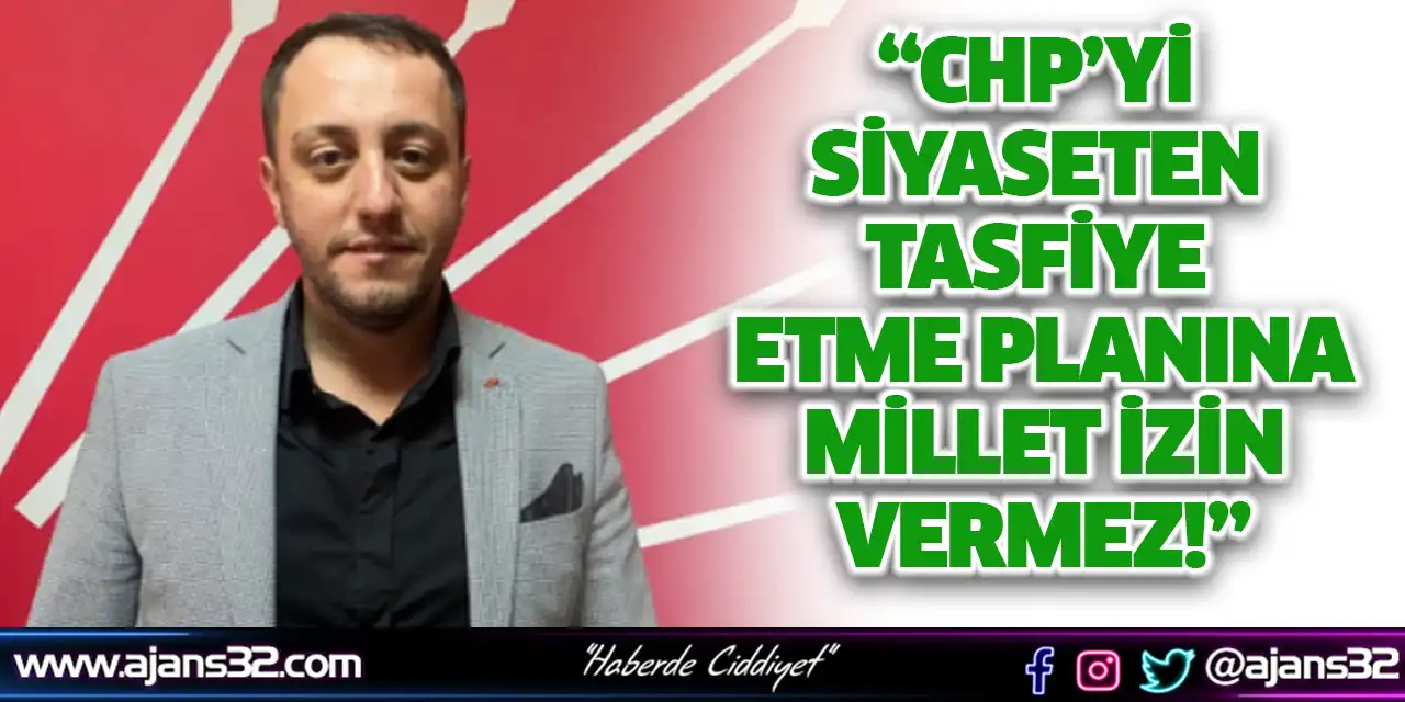 “CHP’yi Siyaseten Tasfiye Etme Planına Millet İzin Vermez!”