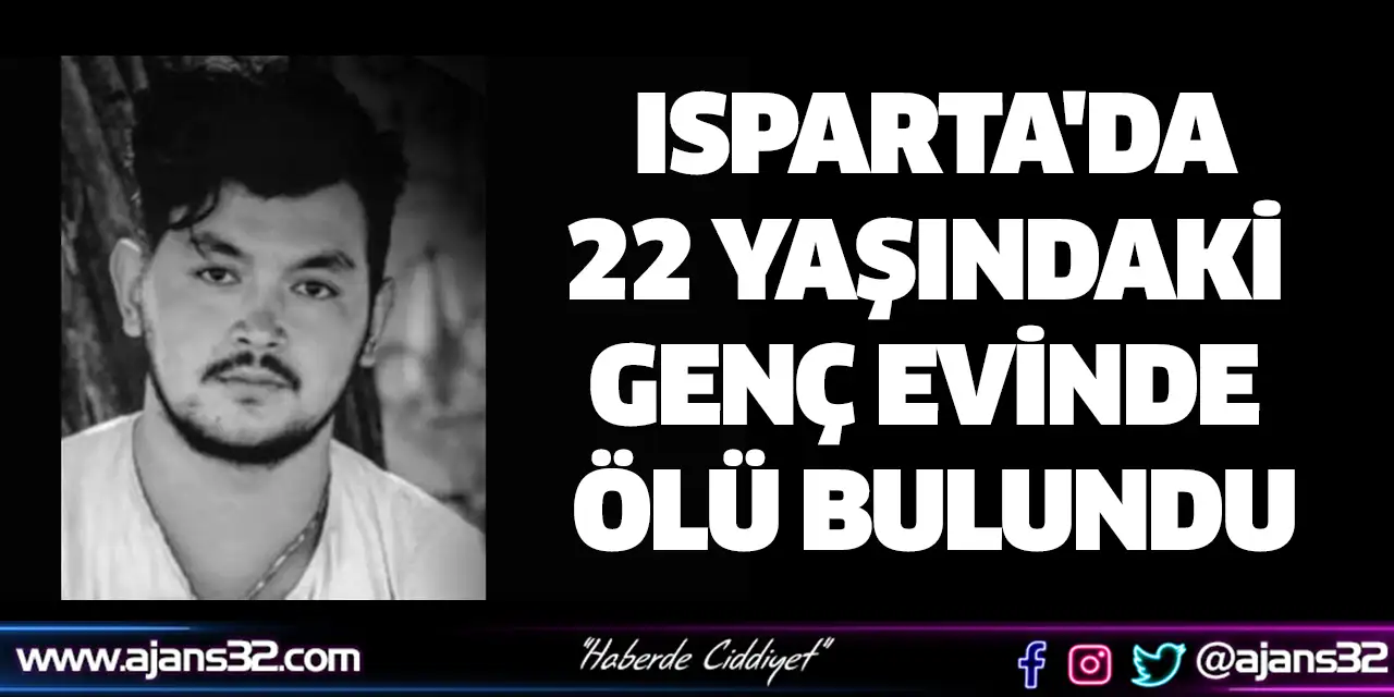 Isparta'da 22 Yaşındaki Genç Evinde Ölü Bulundu