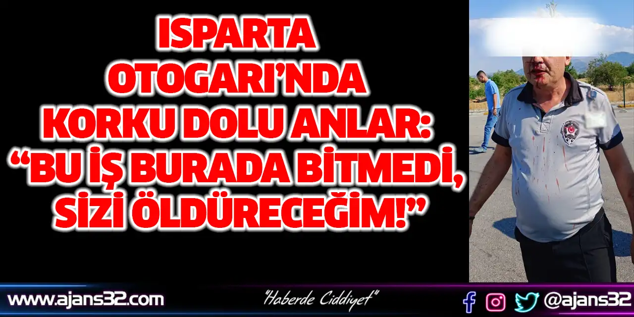 Isparta Otogarı’nda Korku Dolu Anlar: “Bu İş Burada Bitmedi, Sizi Öldüreceğim!”