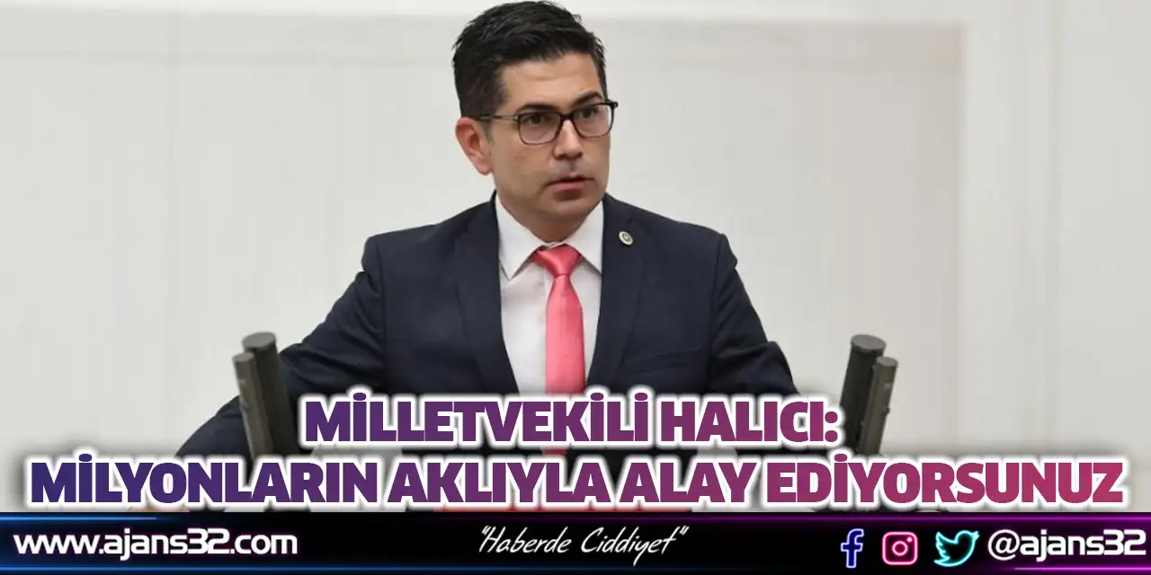 Milletvekili Halıcı: Milyonların Aklıyla Alay Ediyorsunuz