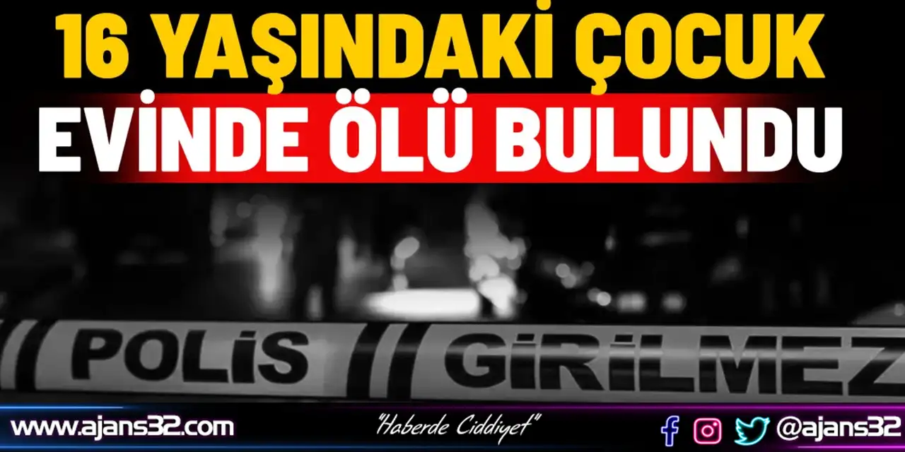 16 Yaşındaki Çocuk Evinde Ölü Bulundu