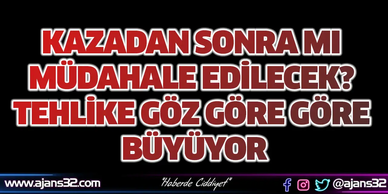 Kazadan Sonra mı Müdahale Edilecek?
