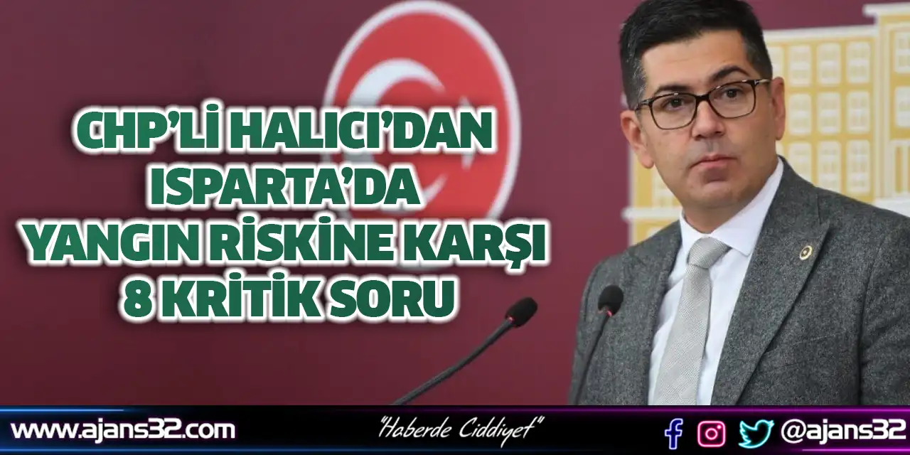 CHP’li Halıcı’dan Isparta Da Yangın Riskine Karşı 8 Kritik Soru