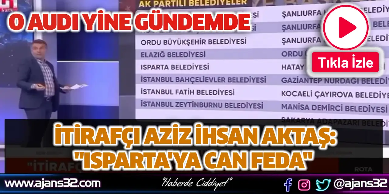 İtirafçı Aziz İhsan Aktaş: "Isparta'ya Can Feda" (Video)