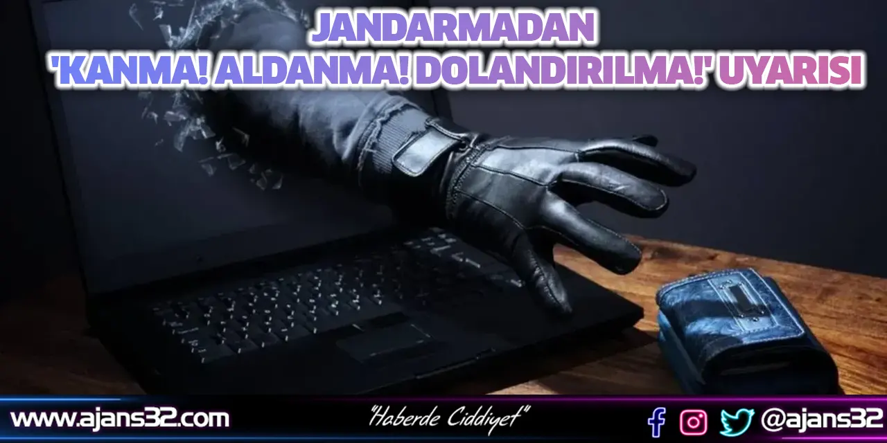 Jandarmadan 'Kanma! Aldanma! Dolandırılma!' Uyarısı