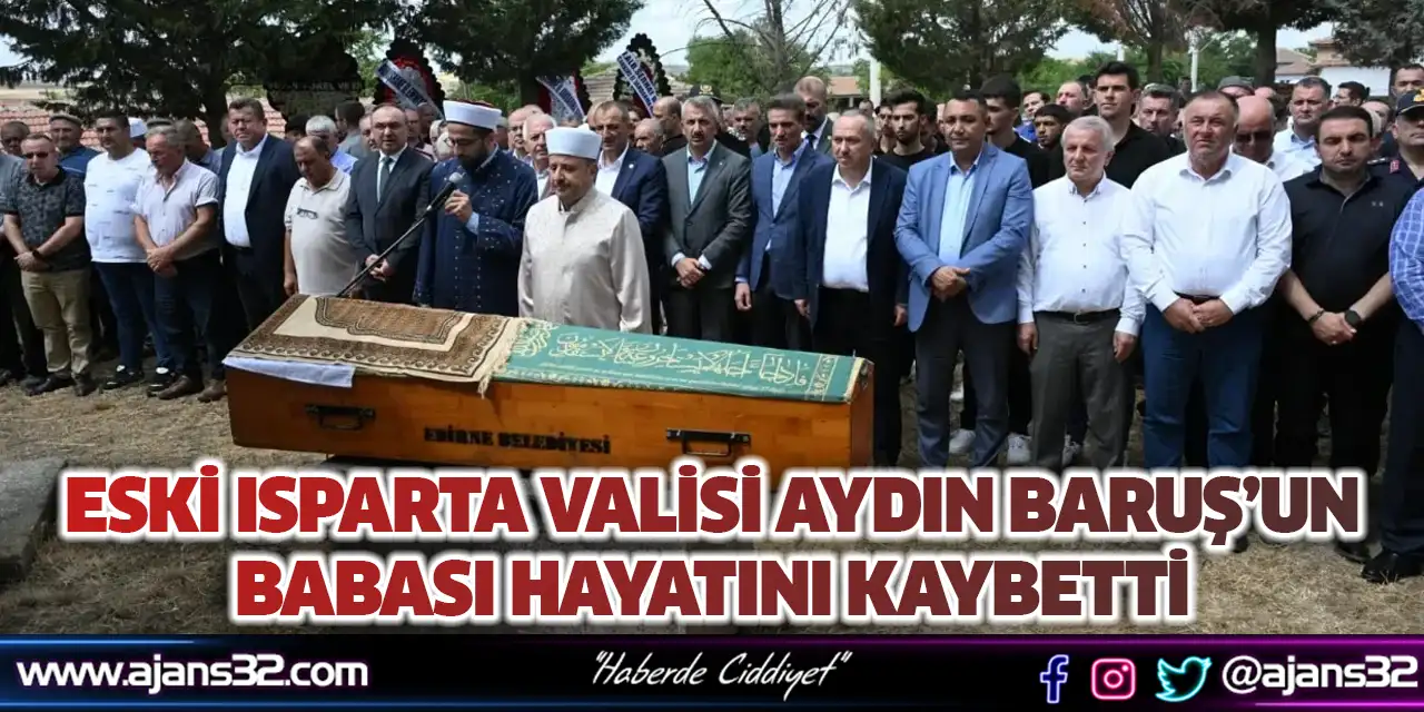 Eski Isparta Valisi Aydın Baruş’un Babası Hayatını Kaybetti