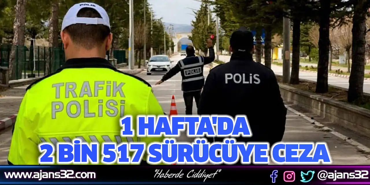 1 Hafta'da 2 Bin 517 Sürücüye Ceza
