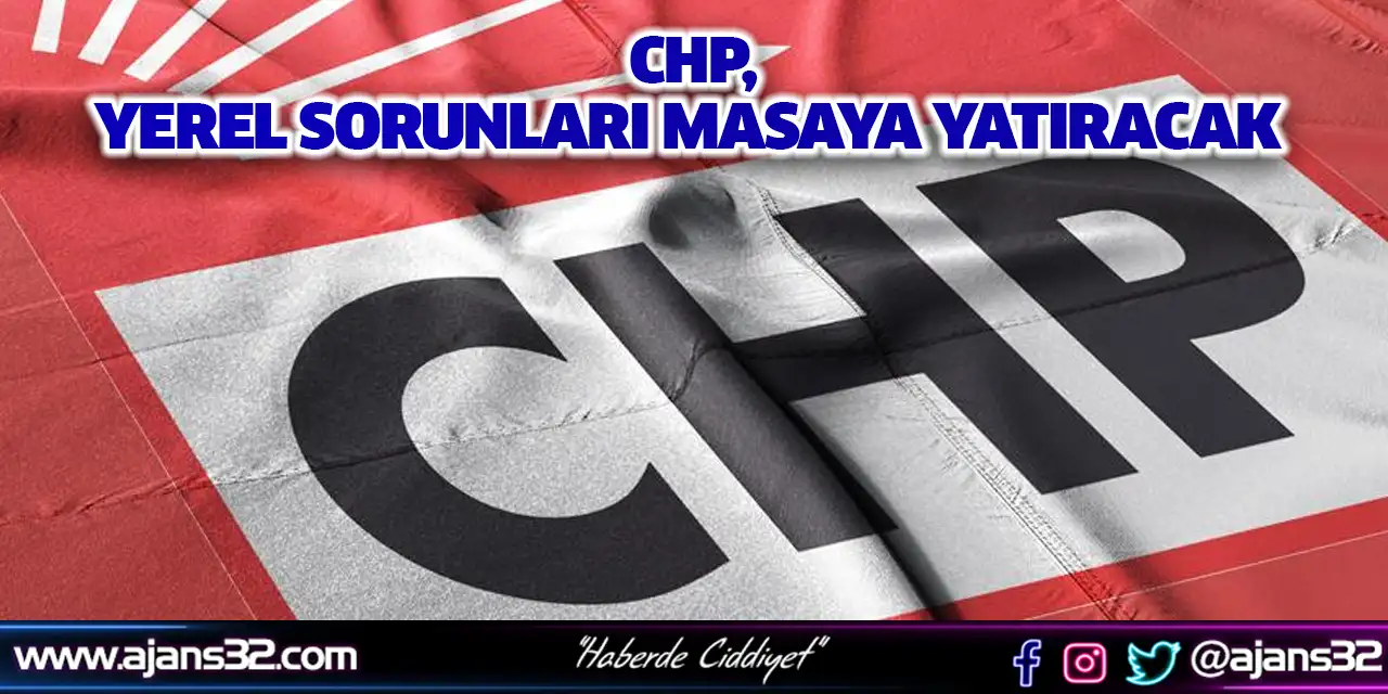 CHP Yerel Sorunları Masaya Yatıracak