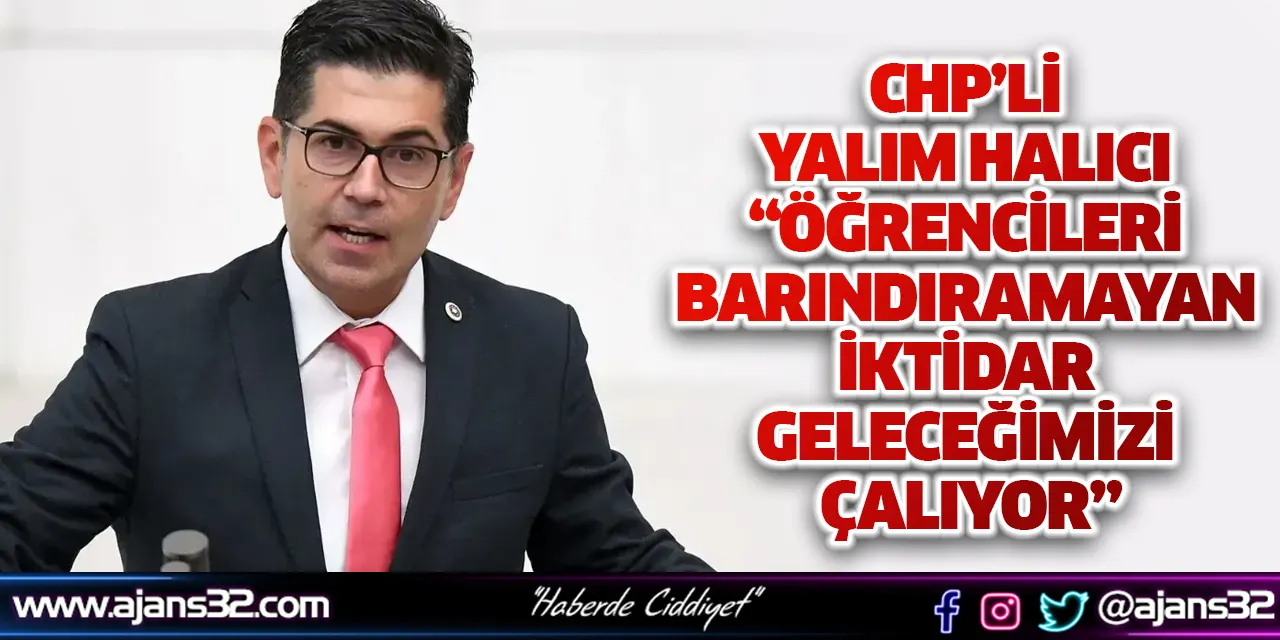 CHP’li Yalım Halıcı “Öğrencileri Barındıramayan İktidar Geleceğimizi Çalıyor”