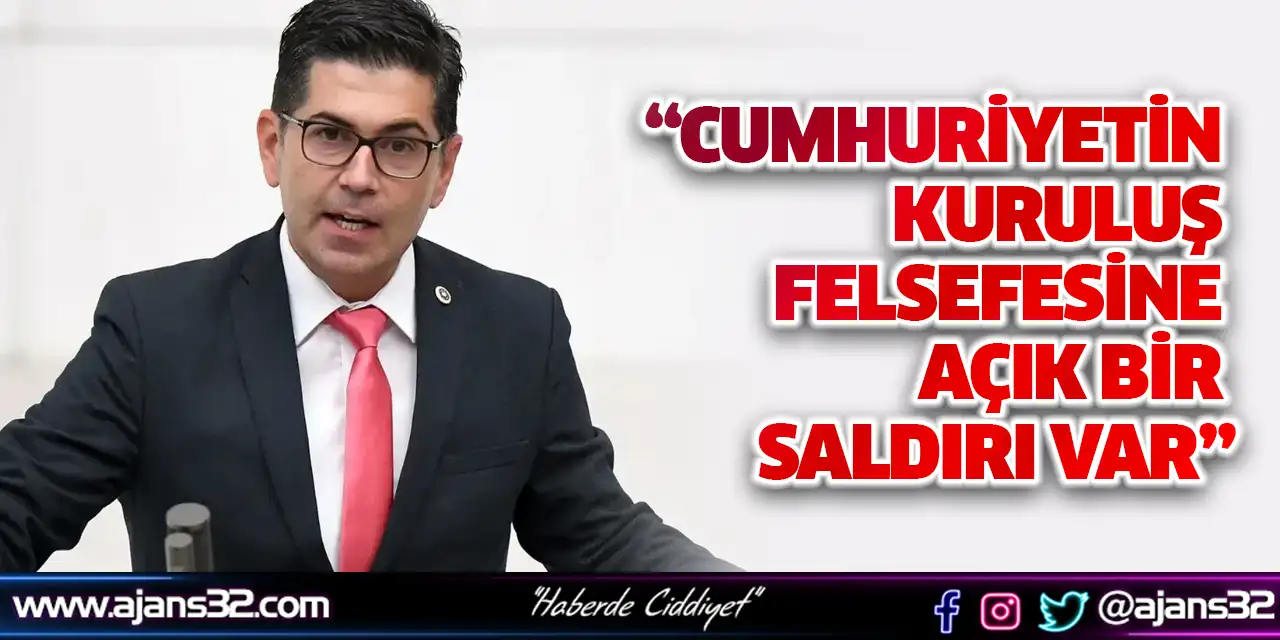“Cumhuriyetin Kuruluş Felsefesine Açık Bir Saldırı Var”