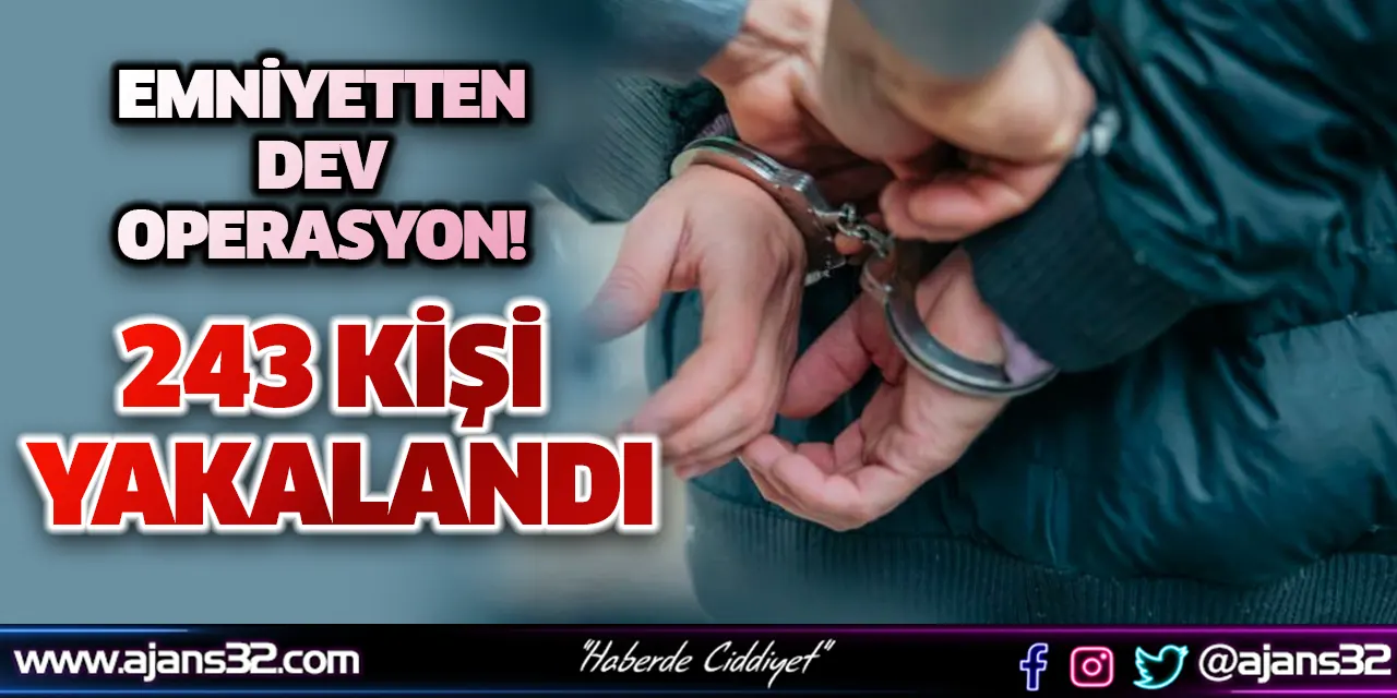 Emniyetten Dev Operasyon! 243 Kişi Yakalandı