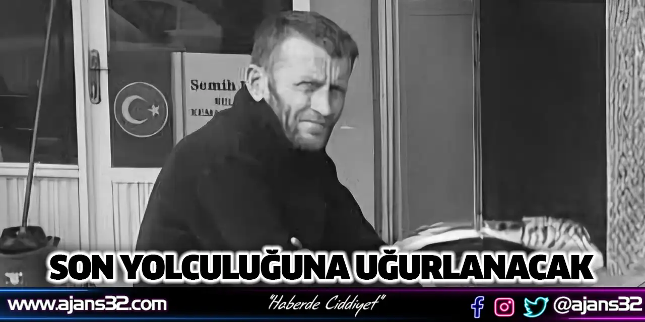 Son Yolculuğuna Uğurlanacak