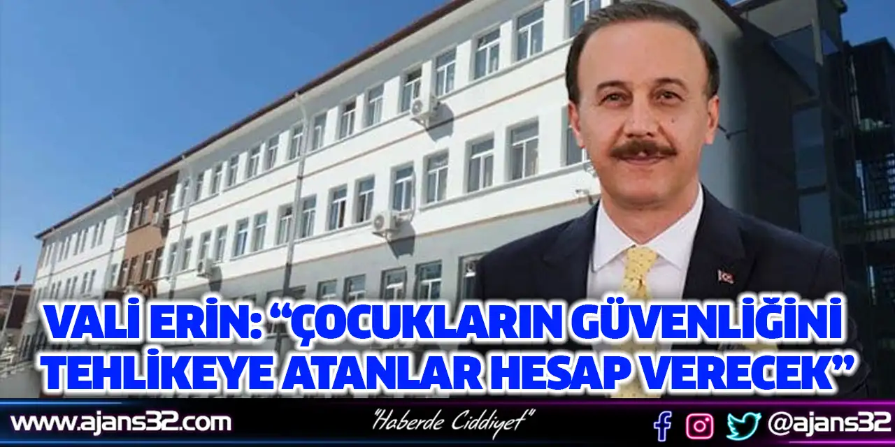 Vali Erin: “Çocukların Güvenliğini Tehlikeye Atanlar Hesap Verecek”