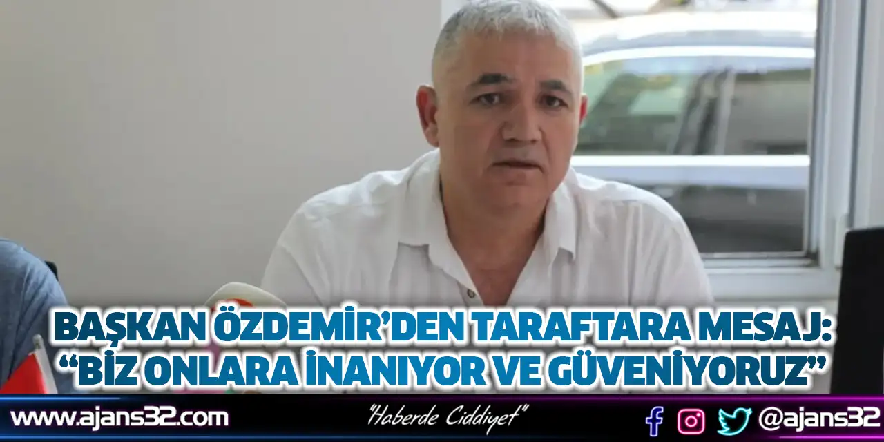 Başkan Özdemir’den Taraftara Mesaj: “Biz Onlara İnanıyor ve Güveniyoruz”