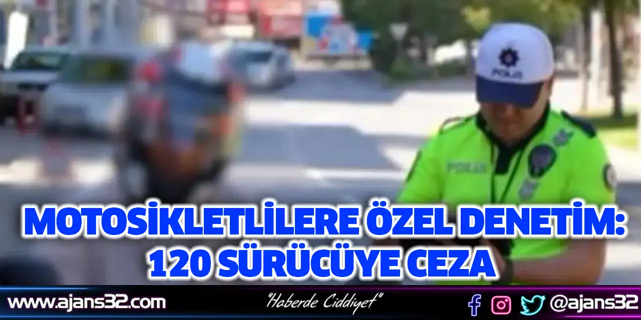 Motosikletlilere Özel Denetim; 120 Sürücüye Ceza