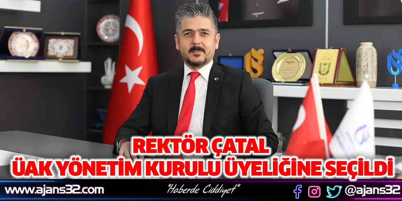Rektör Çatal, ÜAK Yönetim Kurulu Üyeliğine Seçildi