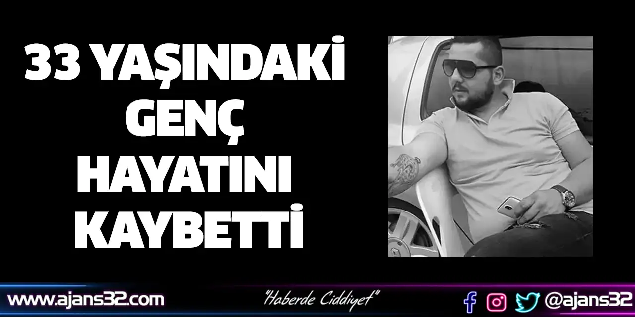 33 Yaşındaki Genç Hayatını Kaybetti