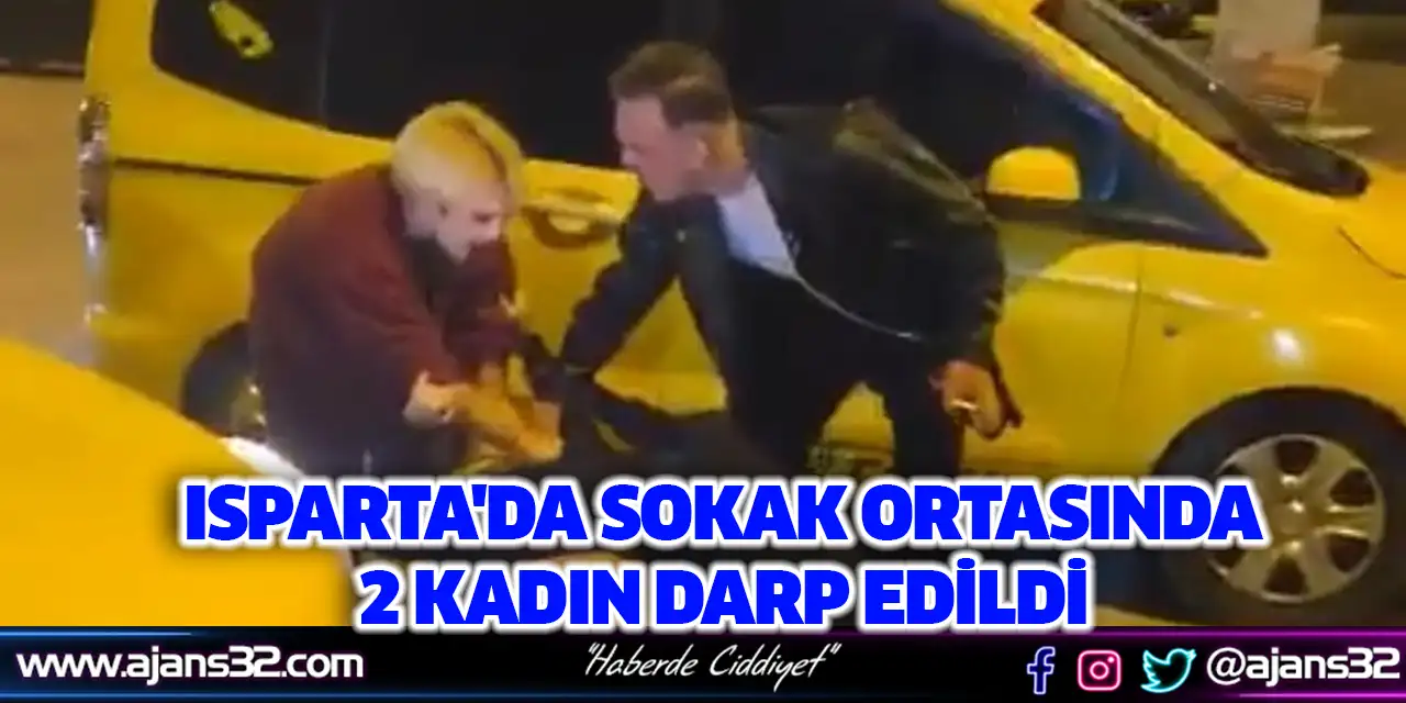 Isparta'da Sokak Ortasında 2 Kadın Darp Edildi