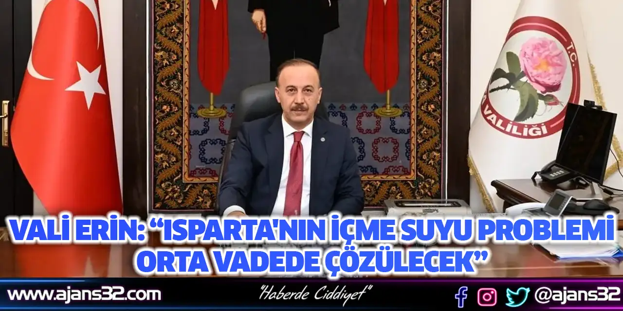 Vali Erin: “ısparta'nın İçme Suyu Problemi Orta Vadede Çözülecek”