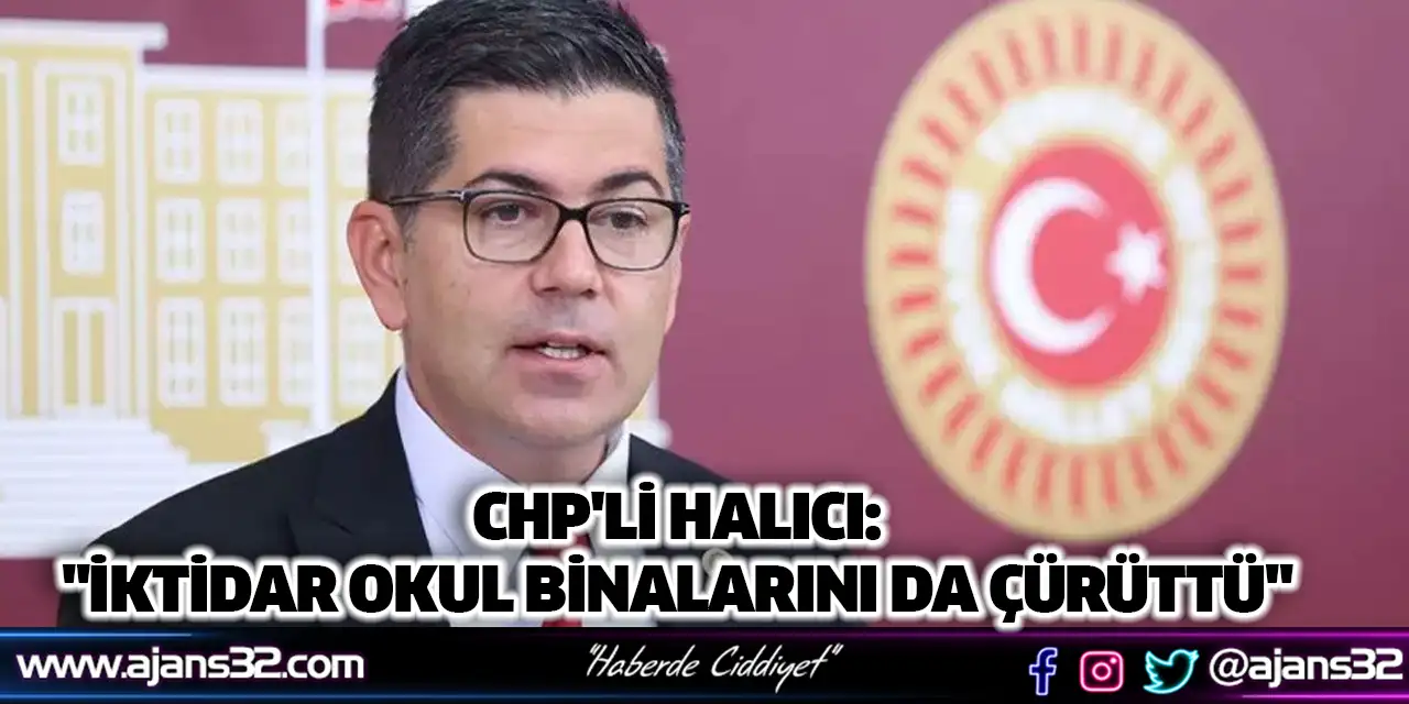CHP'li Halıcı: "İktidar Okul Binalarını Da Çürüttü"