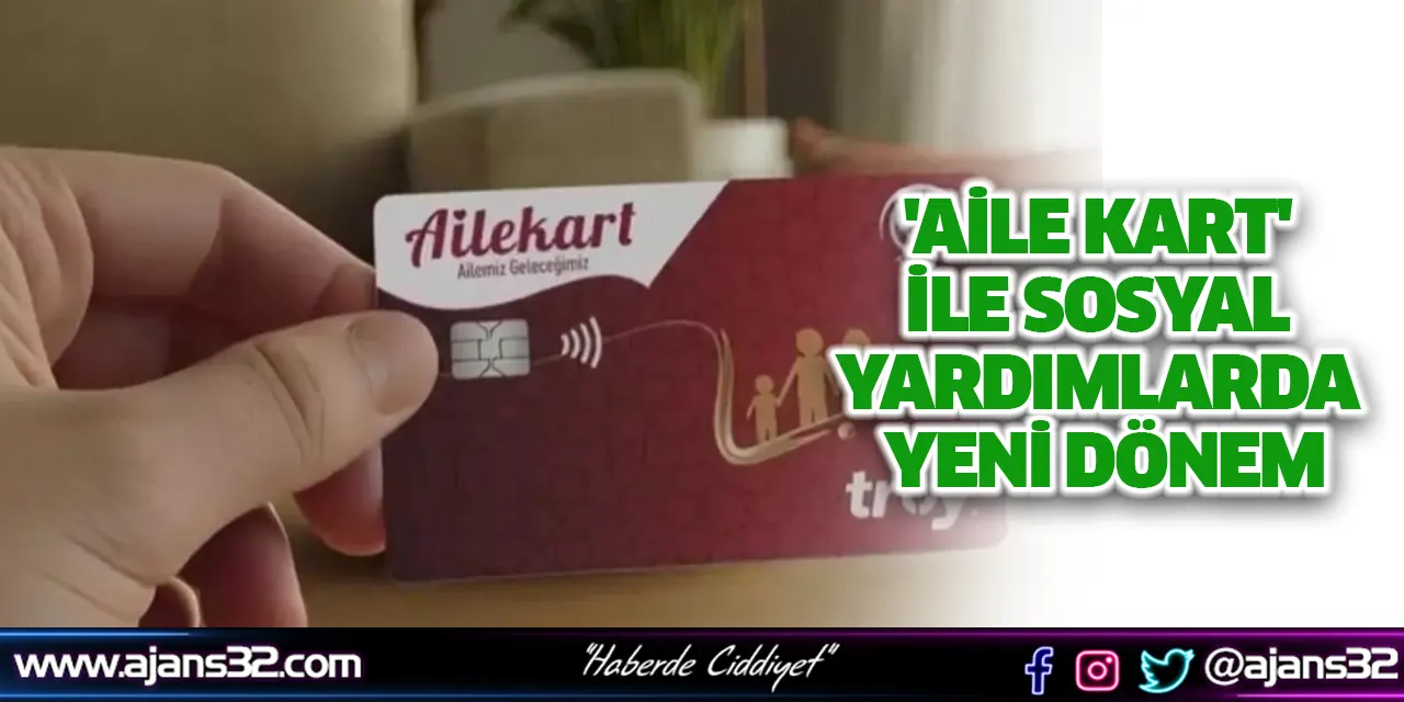'Aile Kart' İle Sosyal Yardımlarda Yeni Dönem