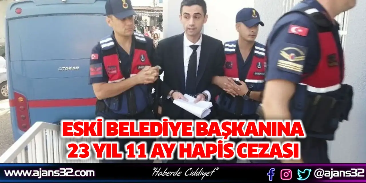 Eski Belediye Başkanına 23 Yıl 11 Ay Hapis Cezası
