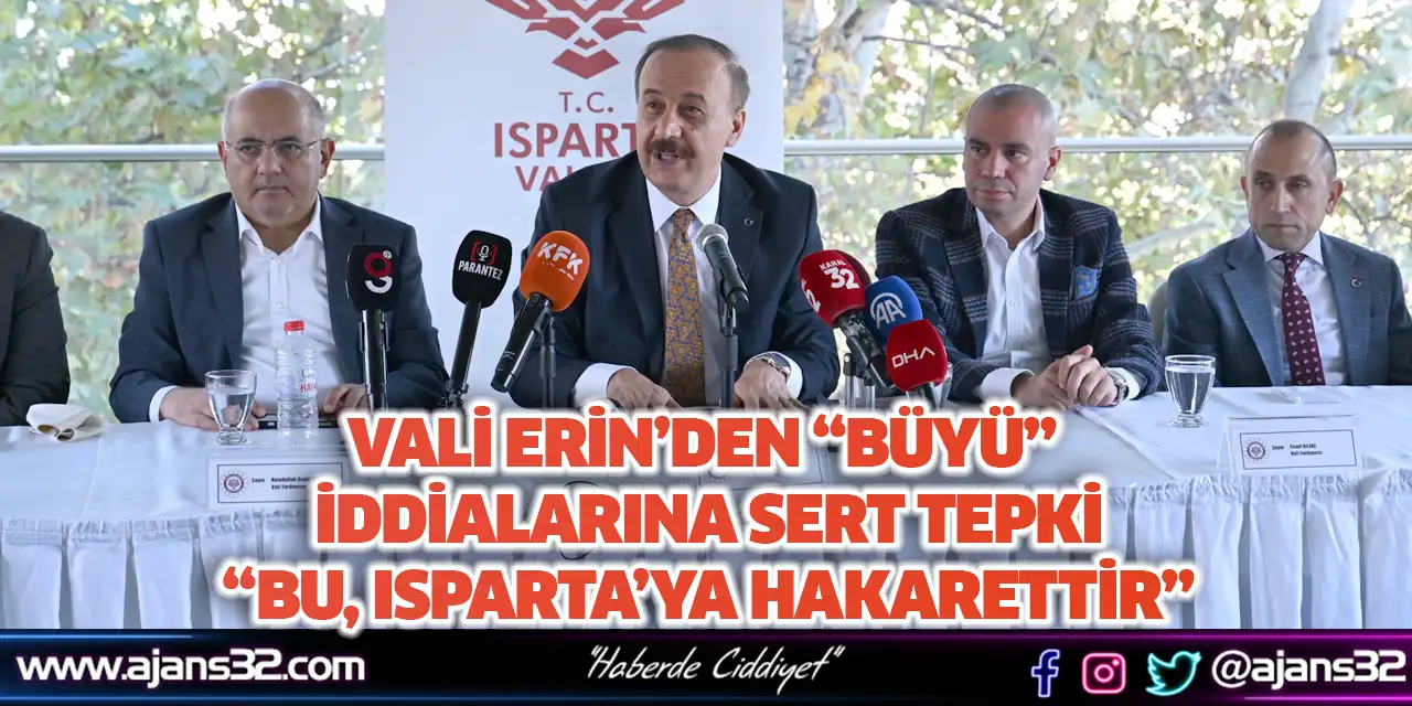 Vali Erin’den “Büyü” İddialarına Sert Tepki “Bu, Isparta’ya Hakarettir”