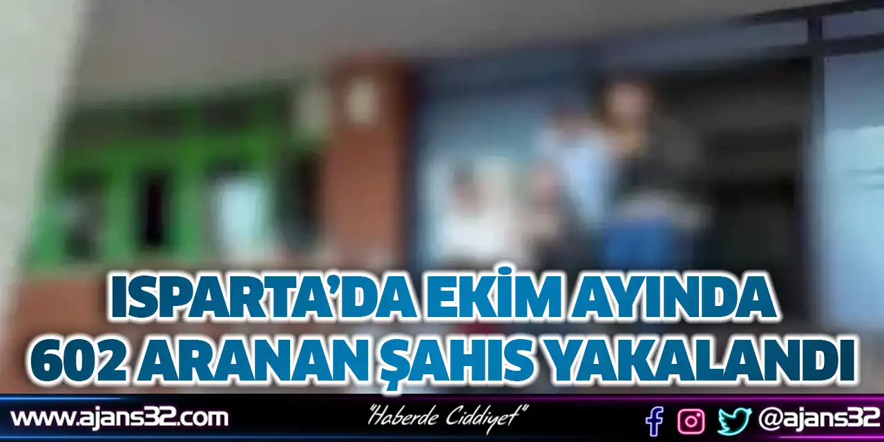 Isparta’da Ekim Ayında 602 Aranan Şahıs Yakalandı