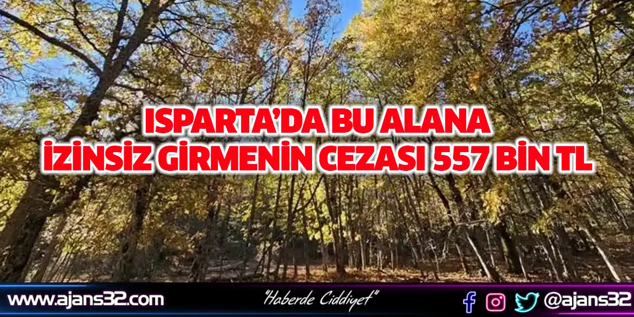 Isparta’da Bu Alana İzinsiz Girmenin Cezası 557 Bin Tl