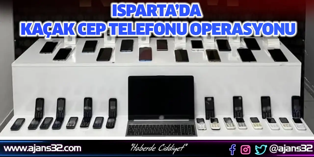 Isparta’da Kaçak Cep Telefonu Operasyonu