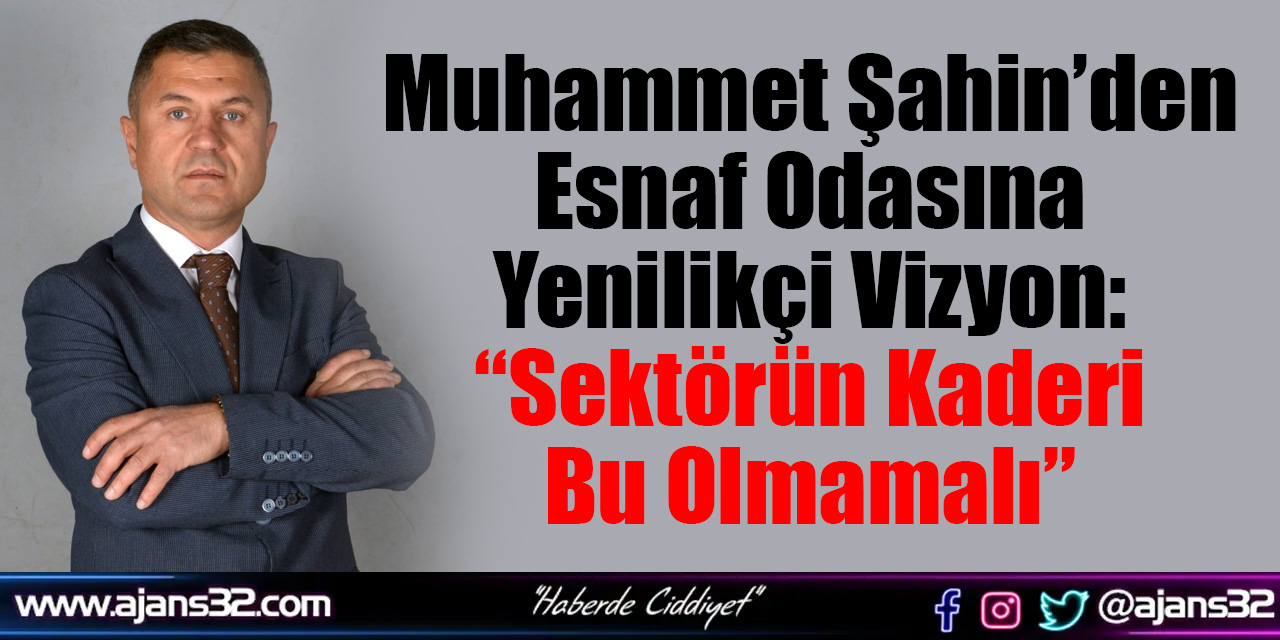 Muhammet Şahin’den Esnaf Odasına Yenilikçi Vizyon: “Sektörün Kaderi Bu Olmamalı”