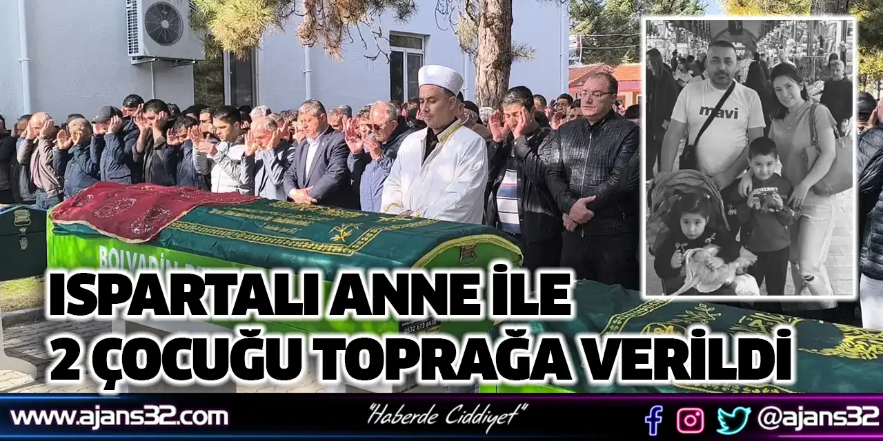 Ispartalı Anne İle 2 Çocuğu Toprağa Verildi