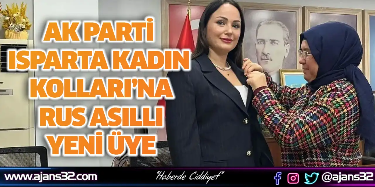 AK Parti Isparta Kadın Kolları’na Rus Asıllı Yeni Üye