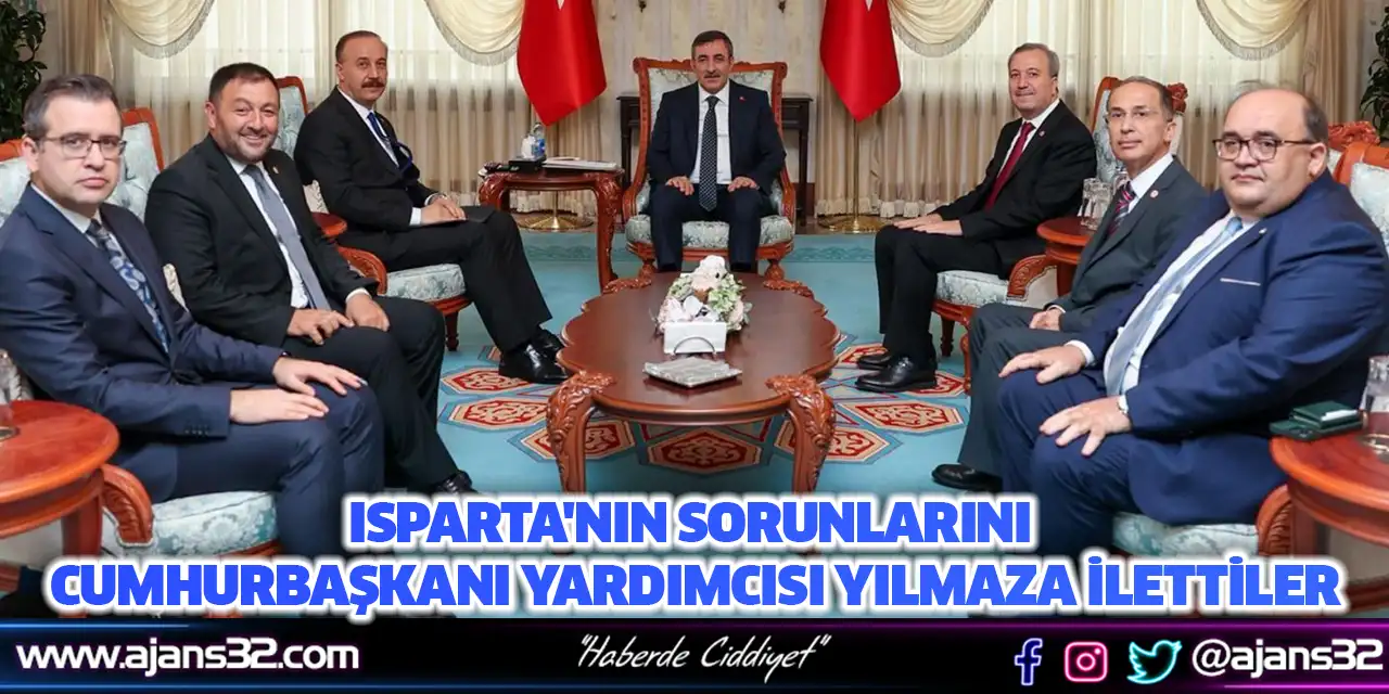 Isparta'nın Sorunlarını Cumhurbaşkanı Yardımcısı Yılmaza İlettiler