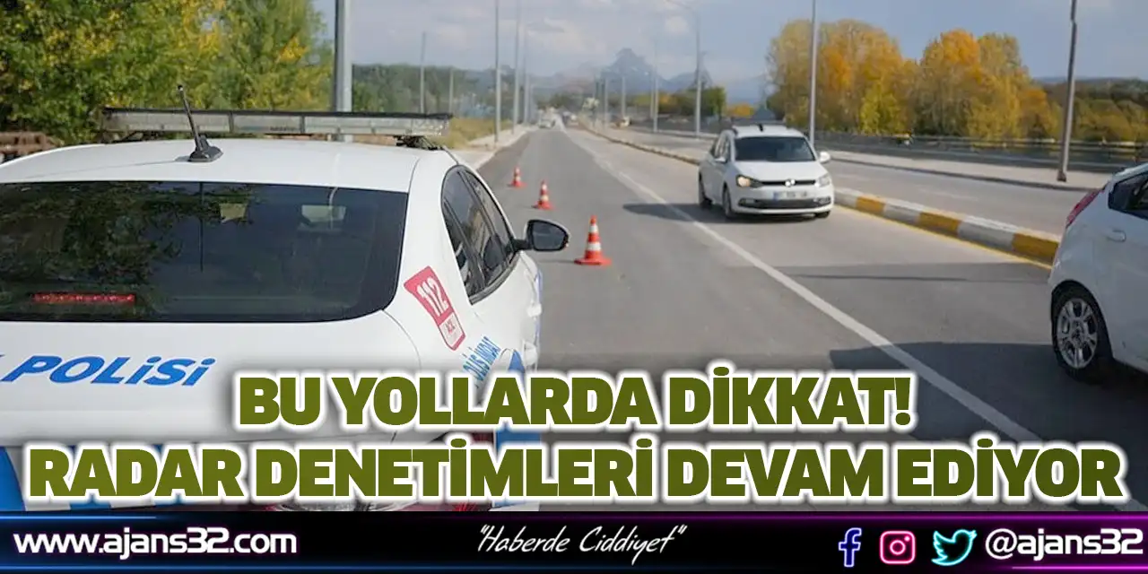 Bu Yollarda Dikkat! Radar Denetimleri Devam Ediyor