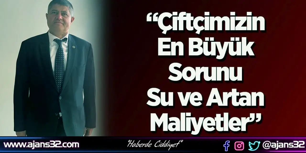 “Çiftçimizin En Büyük Sorunu Su ve Artan Maliyetler”
