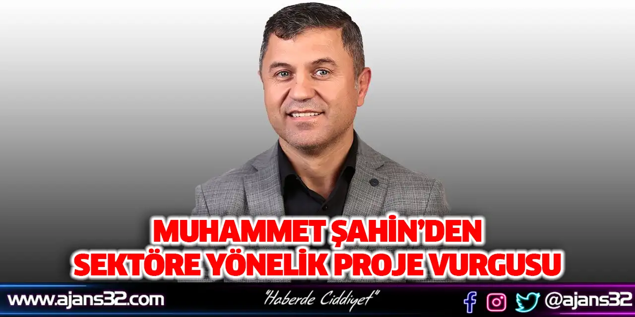 Muhammet Şahin’den Sektöre Yönelik Proje Vurgusu