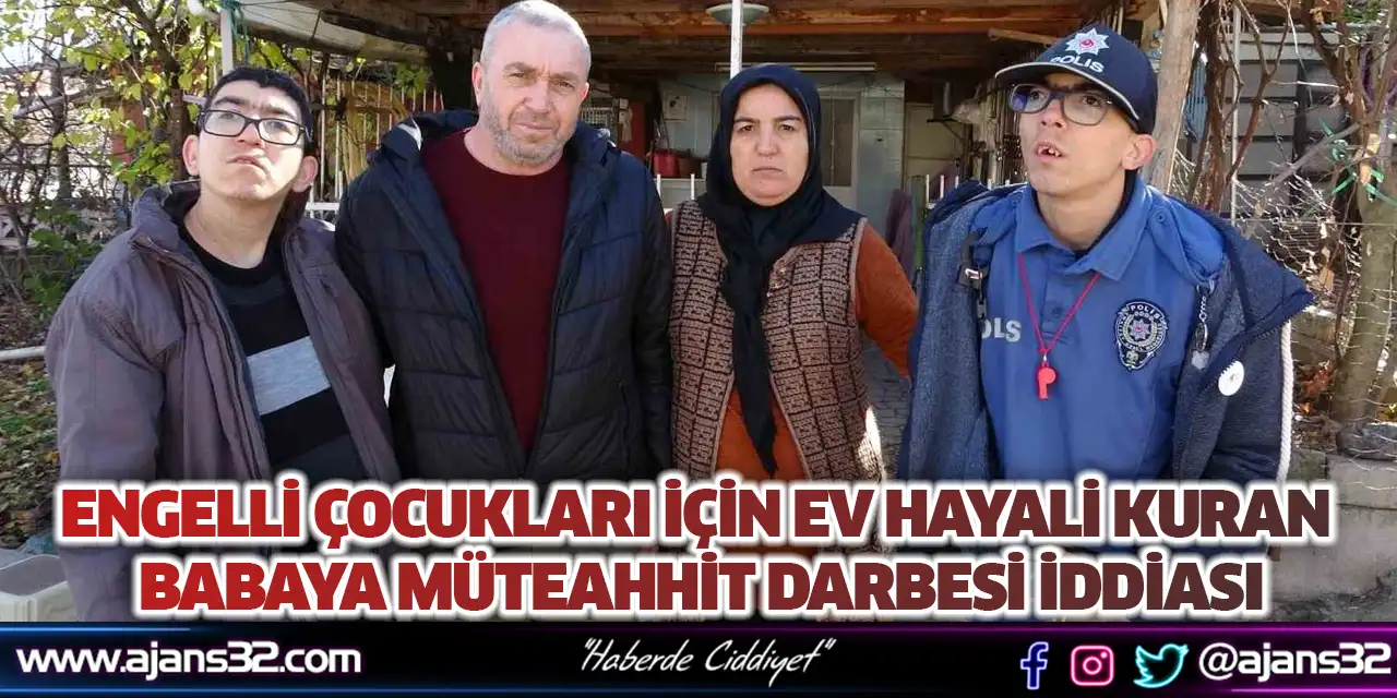 Engelli Çocukları İçin Ev Hayali Kuran Babaya Müteahhit Darbesi İddiası