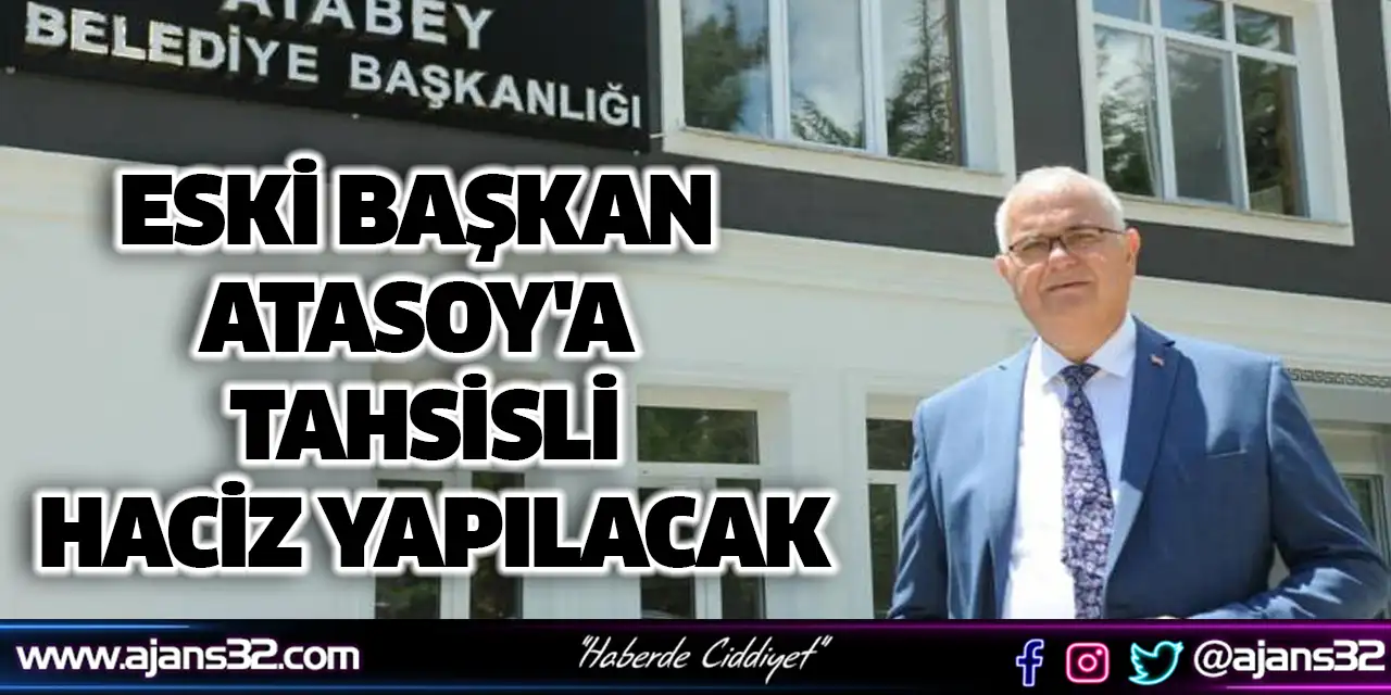 Eski Başkan Atasoy'a Tahsisli Haciz Yapılacak