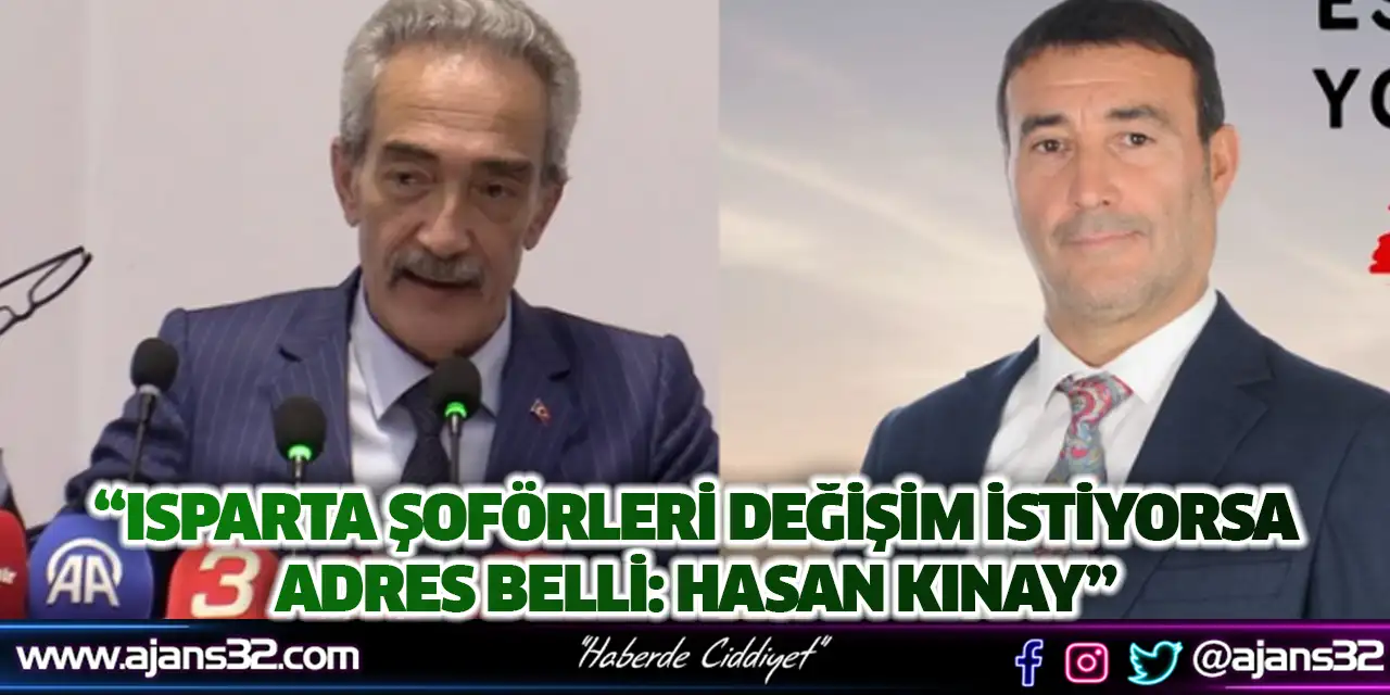 “Isparta Şoförleri Değişim İstiyorsa Adres Belli: Hasan Kınay”