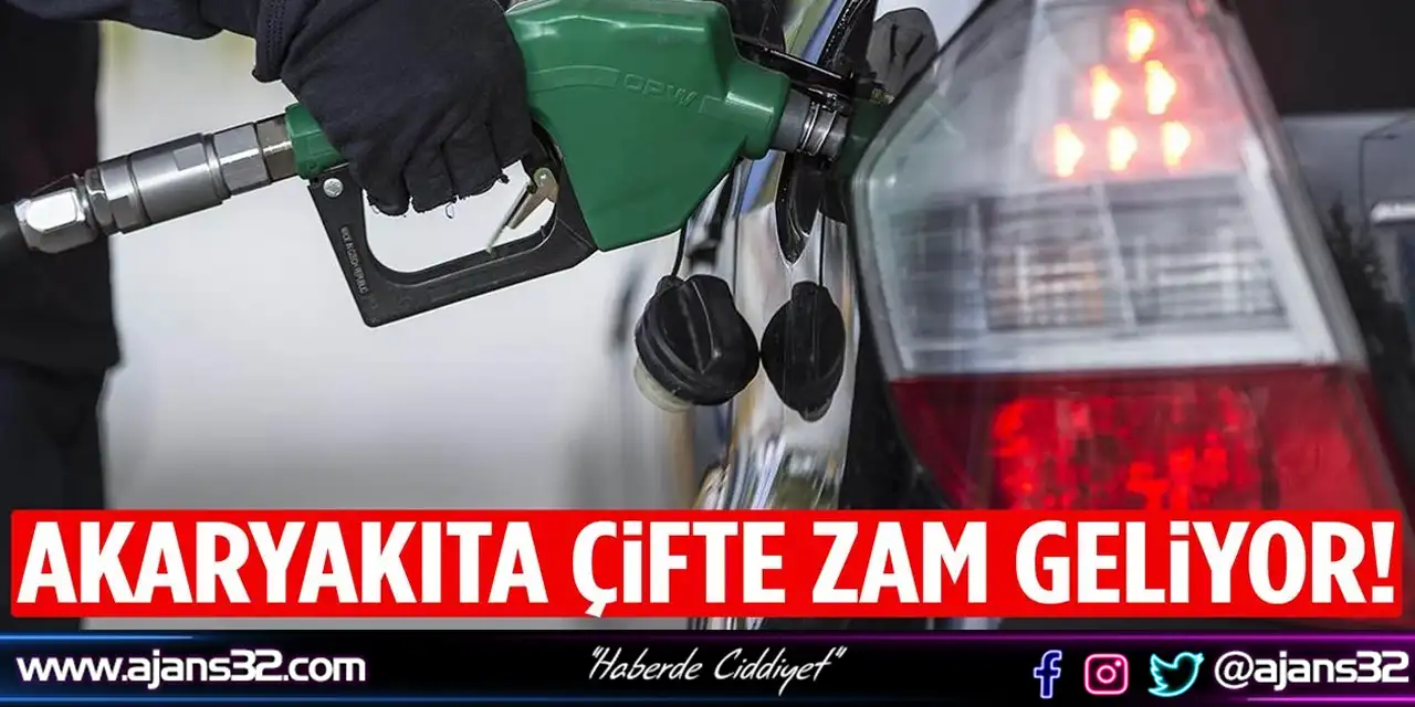 Akaryakıta Çifte Zam Geliyor