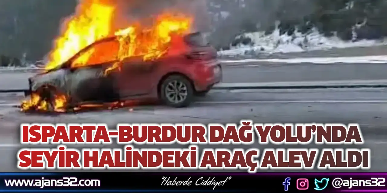 Isparta–Burdur Dağ Yolu’nda Seyir Halindeki Araç Alev Aldı