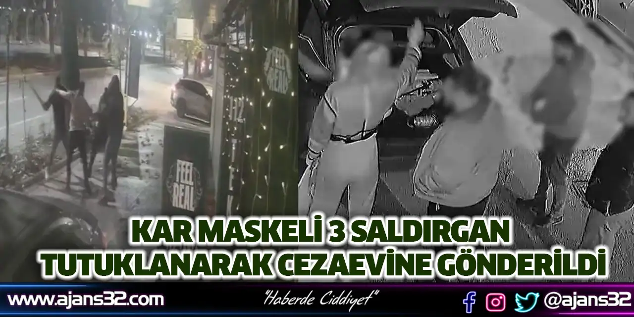Kar Maskeli 3 Saldırgan Tutuklanarak Cezaevine Gönderildi