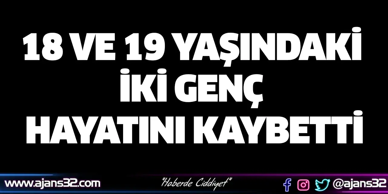 18 ve 19 Yaşındaki İki Genç Hayatını Kaybetti