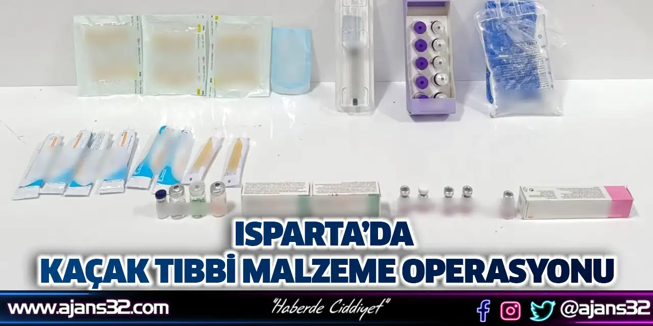 Isparta’da Kaçak Tıbbi Malzeme Operasyonu